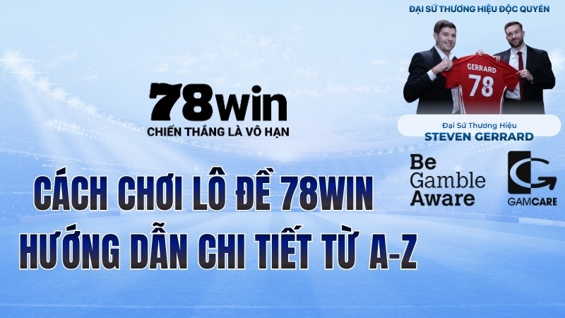 Cách Chơi Lô Đề 78WIN – Hướng Dẫn Chi Tiết Từ A–