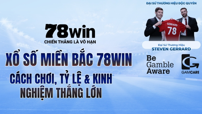 Xổ Số Miền Bắc 78WIN – Cách Chơi, Tỷ Lệ & Kinh Nghiệm Thắng Lớn